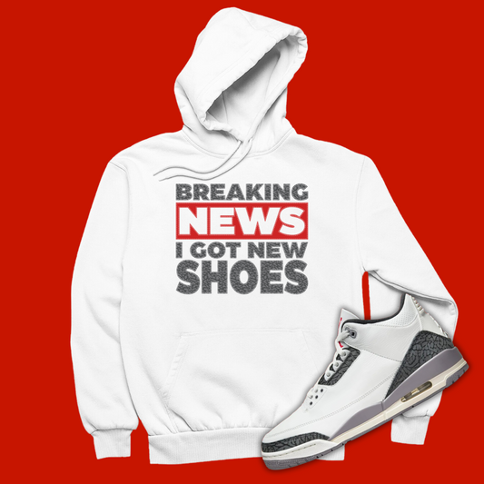 Breaking News I Got New Shoes White Hoodie Matching Jordan 3 Cement Grey