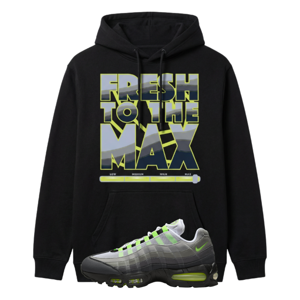 Fresh To The Max Heavyweight Hoodie Matching Air Max 95 Neon Big Bubble