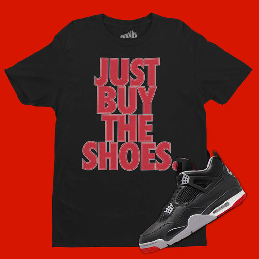 Just Buy The Shoes T-Shirt Matching Air Jordan 4 Bred Reimagined