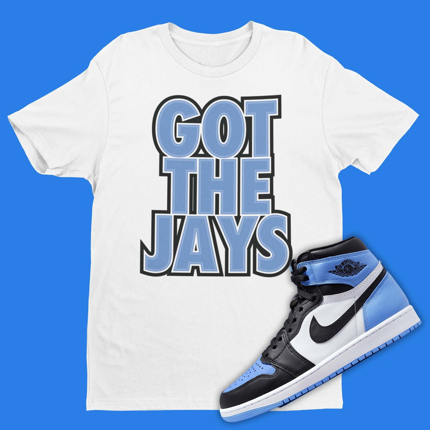 Got The Jays Shirt Matching Air Jordan 1 Retro High OG UNC Toe