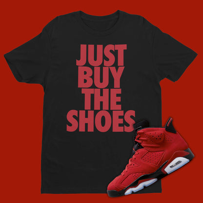 air jordan 6 toro bravo matching shirt with "just buy the shoes" on the front