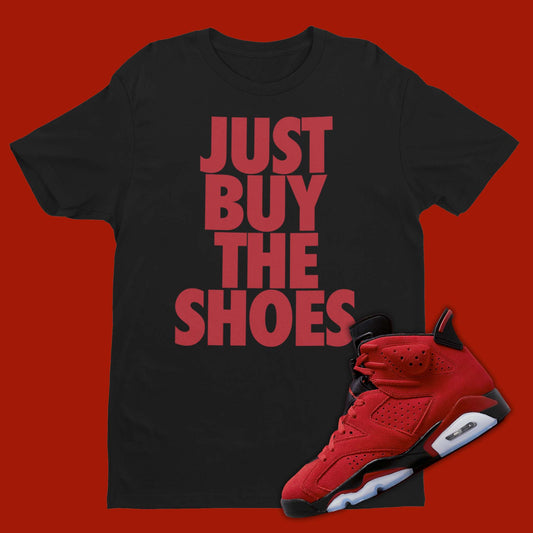 air jordan 6 toro bravo matching shirt with "just buy the shoes" on the front