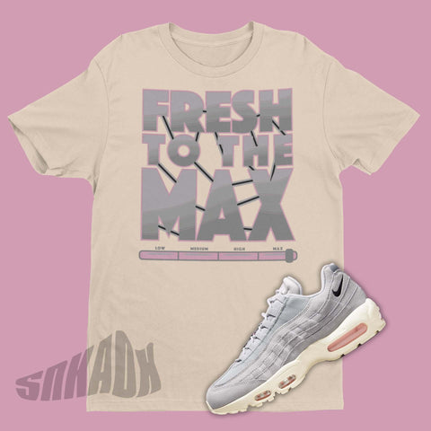Fresh To The Max Shirt To Match Nike Air Max 95 Grey Fog